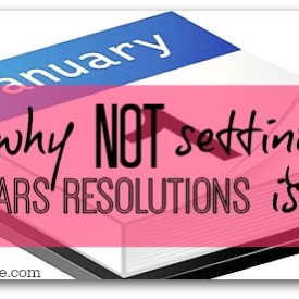 Why NOT Setting New Years Resolutions Is Best! Why NOT setting New Year resolutions is best
